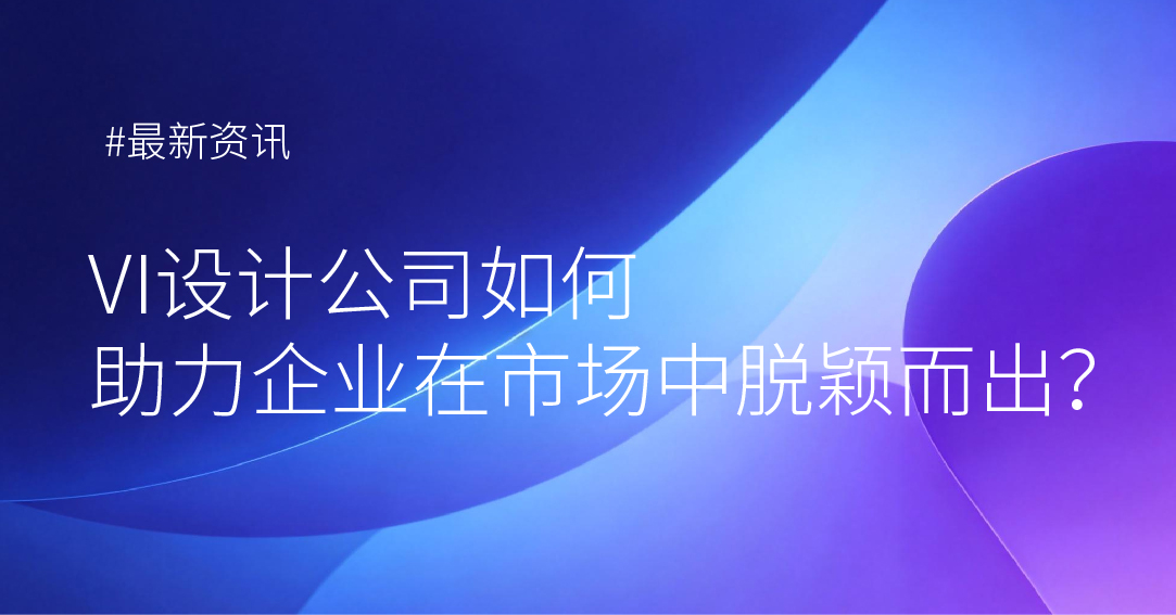 VI设计如何助力企业在市场中脱颖而出？