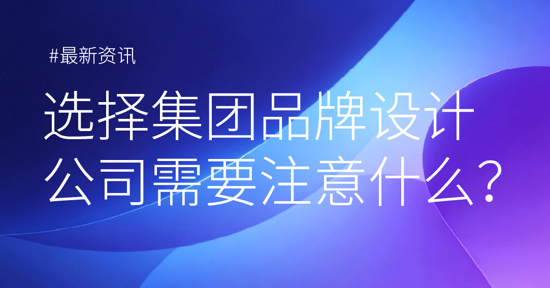 选择集团品牌设计公司需要注意什么？